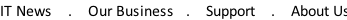IT News    .    Our Business   .    Support    .    About Us